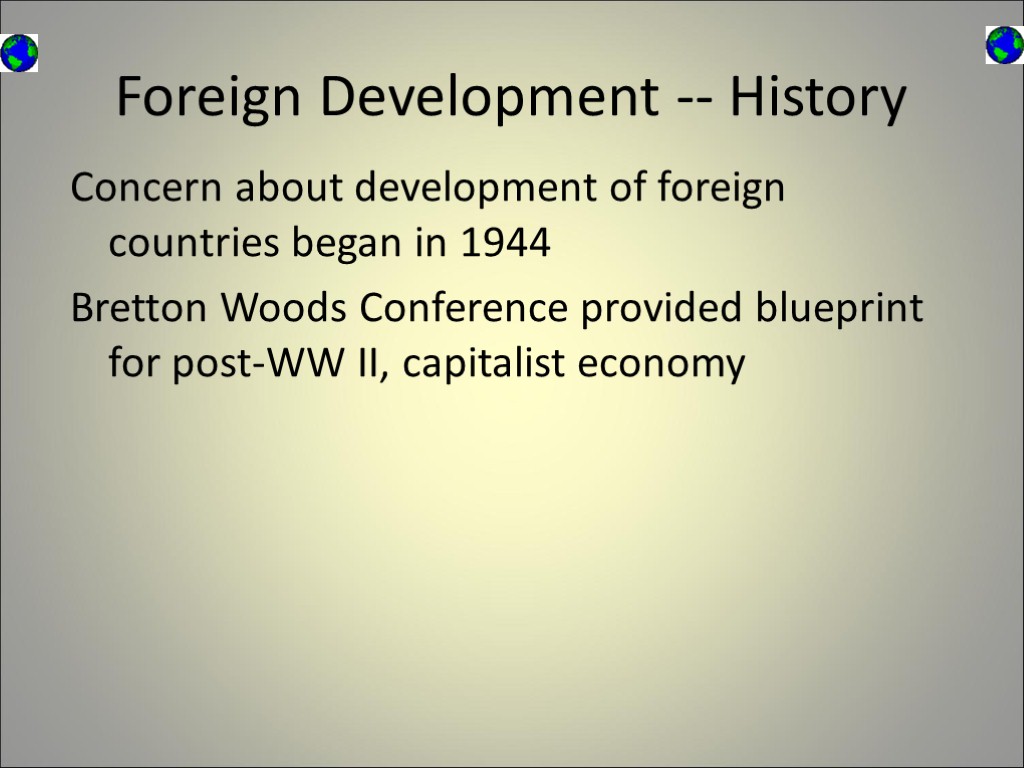 Foreign Development -- History Concern about development of foreign countries began in 1944 Bretton